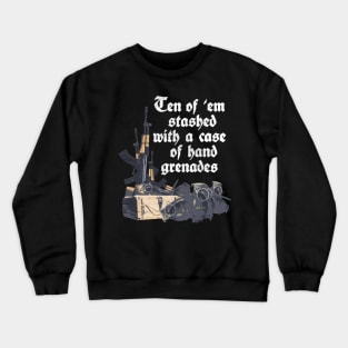 Ten of 'em stashed with a case of hand grenades Crewneck Sweatshirt